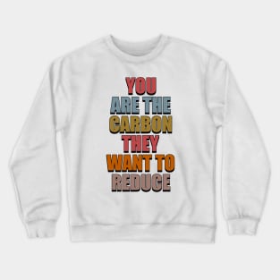 You Are The Carbon They Want To Reduce Crewneck Sweatshirt